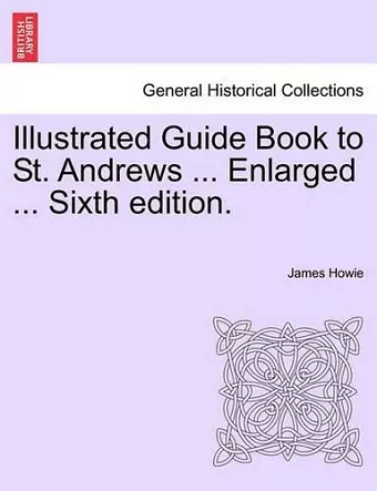 Illustrated Guide Book to St. Andrews ... Enlarged ... Sixth Edition. cover