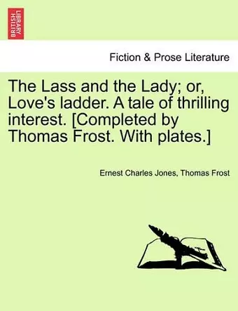 The Lass and the Lady; or, Love's ladder. A tale of thrilling interest. [Completed by Thomas Frost. With plates.] cover