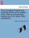 The Complete Poetical and Dramatic Works of Sir Walter Scott. With an introductory memoir by W. B. Scott. With illustrations. cover