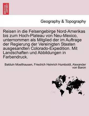 Reisen in die Felsengebirge Nord-Amerikas bis zum Hoch-Plateau von Neu-Mexico, unternommen als Mitglied der im Auftrage der Regierung der Vereinigten Staaten ausgesandten Colorado-Expedition. Mit Landschaften und Abbildungen in Farbendruck. Crfter ba... cover