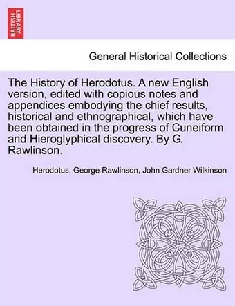 The History of Herodotus. A new English version, edited with copious notes and appendices embodying the chief results, historical and ethnographical, which have been obtained in ... VOL. III, THIRD EDITION cover