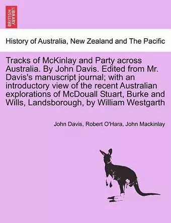 Tracks of McKinlay and Party Across Australia. by John Davis. Edited from Mr. Davis's Manuscript Journal; With an Introductory View of the Recent Australian Explorations of McDouall Stuart, Burke and Wills, Landsborough, by William Westgarth cover
