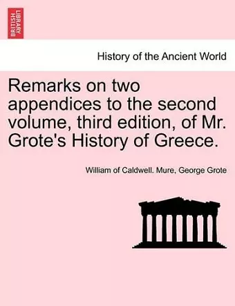 Remarks on Two Appendices to the Second Volume, Third Edition, of Mr. Grote's History of Greece. cover