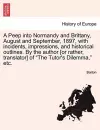 A Peep Into Normandy and Brittany, August and September, 1897, with Incidents, Impressions, and Historical Outlines. by the Author [Or Rather, Translator] of "The Tutor's Dilemma," Etc. cover