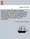 The Colombian Navigator or Sailing Directory for the American Coasts and the West-Indies. Volume III. Comprehending the Navigation of the Caribbean Sea, the Caribbee Islands, the Bay of Honduras. Composed from a Great Variety of Documents. cover