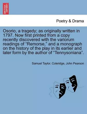 Osorio, a Tragedy; As Originally Written in 1797. Now First Printed from a Copy Recently Discovered with the Variorum Readings of Remorse, and a Monograph on the History of the Play in Its Earlier and Later Form by the Author of Tennysoniana. cover