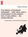 The History of Scotland, Translated ... with Notes, and a Continuation to the Present Time. a New Edition ... by James Aikman. Vol. III. cover