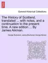 The History of Scotland, Translated ... with Notes, and a Continuation to the Present Time. a New Edition ... by James Aikman. Vol IX cover