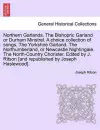 Northern Garlands. the Bishopric Garland or Durham Minstrel. a Choice Collection of Songs. the Yorkshire Garland. the Northumberland, or Newcastle Nightingale. the North-Country Chorister. Edited by J. Ritson . Part III cover