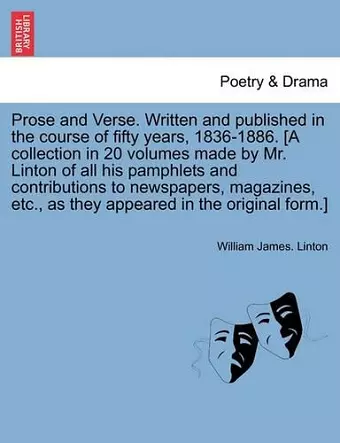 Prose and Verse. Written and Published in the Course of Fifty Years, 1836-1886. [A Collection in 20 Volumes Made by Mr. Linton of All His Pamphlets and Contributions to Newspapers, Magazines, Etc., as They Appeared in the Original Form.] Vol. XX cover