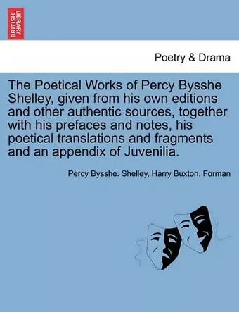 The Poetical Works of Percy Bysshe Shelley, Given from His Own Editions and Other Authentic Sources, Together with His Prefaces and Notes, His Poetical Translations and Fragments and an Appendix of Juvenilia. Vol. II cover