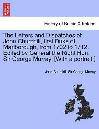 The Letters and Dispatches of John Churchill, first Duke of Marlborough, from 1702 to 1712. Edited by General the Right Hon. Sir George Murray. [With a portrait.] Vol. III. cover