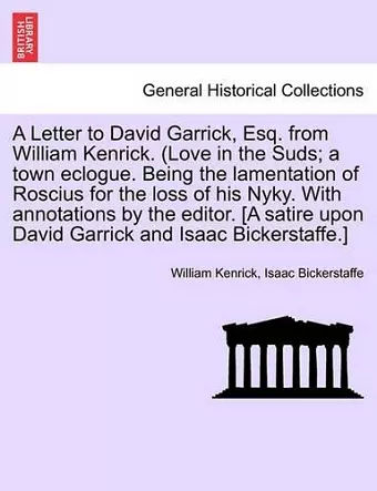 A Letter to David Garrick, Esq. from William Kenrick. (Love in the Suds; A Town Eclogue. Being the Lamentation of Roscius for the Loss of His Nyky. with Annotations by the Editor. [a Satire Upon David Garrick and Isaac Bickerstaffe.] cover