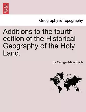 Additions to the Fourth Edition of the Historical Geography of the Holy Land. cover