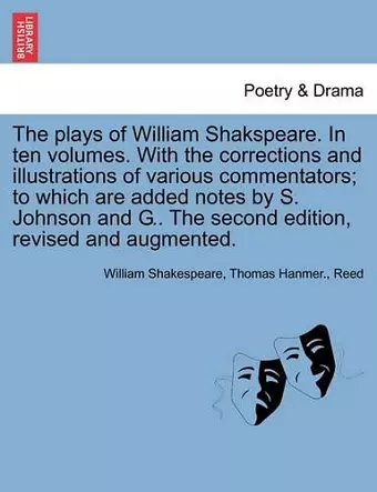 The plays of William Shakspeare. In ten volumes. With the corrections and illustrations of various commentators; to which are added notes by S. Johnson and G.. The second edition, revised and augmented. Volume the Second. cover