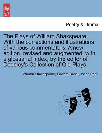 The Plays of William Shakspeare. With the corrections and illustrations of various commentators. A new edition, revised and augmented, with a glossarial index, by the editor of Dodsley's Collection of Old Plays. Vol. IV. cover