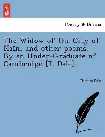 The Widow of the City of NAI N, and Other Poems. by an Under-Graduate of Cambridge [T. Dale]. cover