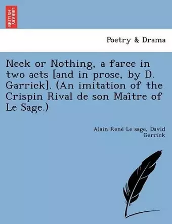 Neck or Nothing, a Farce in Two Acts [And in Prose, by D. Garrick]. (an Imitation of the Crispin Rival de Son Mai Tre of Le Sage.) cover