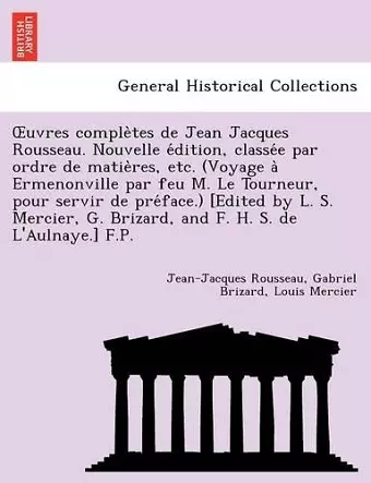 Uvres Comple Tes de Jean Jacques Rousseau. Nouvelle E Dition, Classe E Par Ordre de Matie Res, Etc. (Voyage a Ermenonville Par Feu M. Le Tourneur, Pou cover