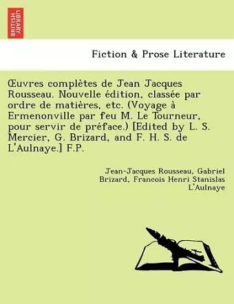 Uvres Comple Tes de Jean Jacques Rousseau. Nouvelle E Dition, Classe E Par Ordre de Matie Res, Etc. (Voyage a Ermenonville Par Feu M. Le Tourneur, Pou cover