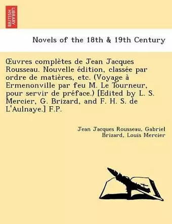 Uvres Comple Tes de Jean Jacques Rousseau. Nouvelle E Dition, Classe E Par Ordre de Matie Res, Etc. (Voyage a Ermenonville Par Feu M. Le Tourneur, Pou cover