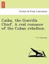 Cao Ba, the Guerilla Chief. a Real Romance of the Cuban Rebellion. cover