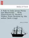 A Ride to India Across Persia and Baluchista N ... with Illustrations by Herbert Walker from Sketches by the Author [And a Map]. cover