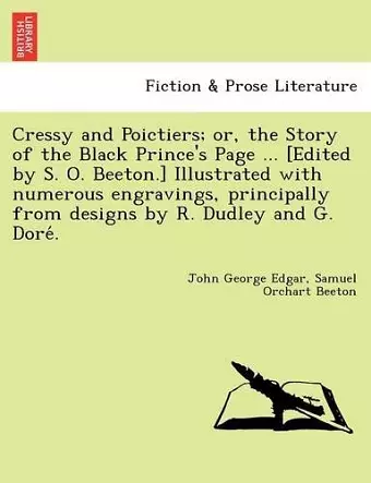 Cressy and Poictiers; Or, the Story of the Black Prince's Page ... [Edited by S. O. Beeton.] Illustrated with Numerous Engravings, Principally from Designs by R. Dudley and G. Dore . cover