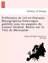 Pre Fecture de Lot-Et-Garonne. Monographies Historiques Publie Es Sous Les Auspices Du Conseil GE Ne Ral. Notice Sur La Ville de Marmande cover