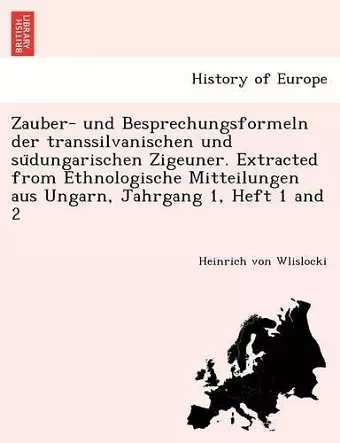 Zauber- und Besprechungsformeln der transsilvanischen und südungarischen Zigeuner. Extracted from Ethnologische Mitteilungen aus Ungarn, Jahrgang 1, Heft 1 and 2 cover