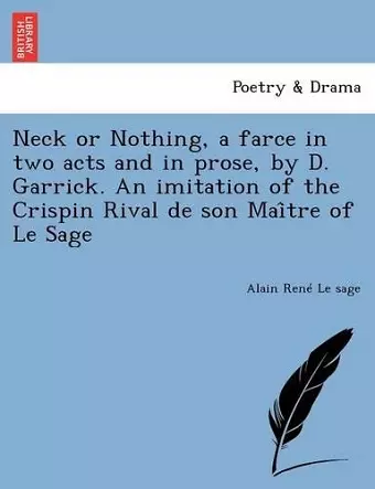 Neck or Nothing, a Farce in Two Acts and in Prose, by D. Garrick. an Imitation of the Crispin Rival de Son Mai Tre of Le Sage cover