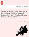 Deutsche Kaiser Und Ko Nige in Strassburg. Bla Tter Aus Der Geschichte Der Westmark Des Reichs. [With Plates.] cover