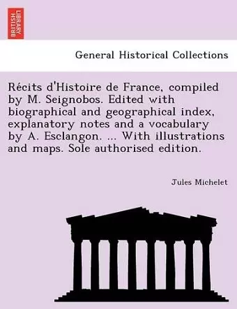 Re Cits D'Histoire de France, Compiled by M. Seignobos. Edited with Biographical and Geographical Index, Explanatory Notes and a Vocabulary by A. Esclangon. ... with Illustrations and Maps. Sole Authorised Edition. cover