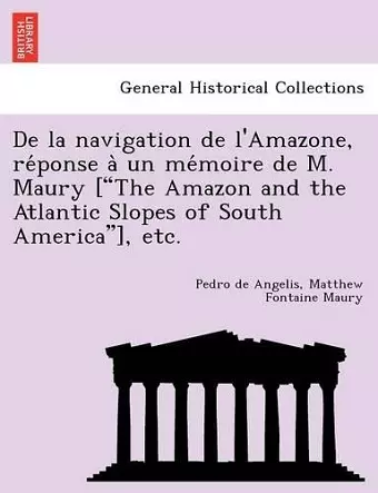 de La Navigation de L'Amazone, Re Ponse a Un Me Moire de M. Maury ["The Amazon and the Atlantic Slopes of South America"], Etc. cover