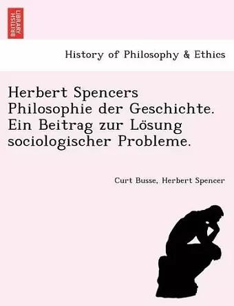 Herbert Spencers Philosophie Der Geschichte. Ein Beitrag Zur Lo Sung Sociologischer Probleme. cover