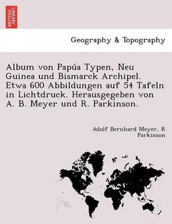 Album von Papúa Typen, Neu Guinea und Bismarck Archipel. Etwa 600 Abbildungen auf 54 Tafeln in Lichtdruck. Herausgegeben von A. B. Meyer und R. Parkinson. cover