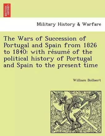 The Wars of Succession of Portugal and Spain from 1826 to 1840 cover