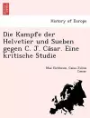 Die Kampfe Der Helvetier Und Sueben Gegen C. J. CA Sar. Eine Kritische Studie cover