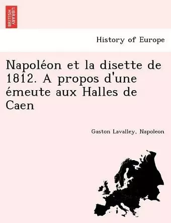 Napoléon et la disette de 1812. A propos d'une émeute aux Halles de Caen cover