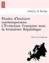 E Tudes D'Histoire Contemporaine. L'e Volution Franc Aise Sous La Troisie Me Re Publique cover