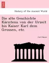 Die Alte Geschichte Ka Rntens Von Der Urzeit Bis Kaiser Karl Dem Grossen, Etc. cover