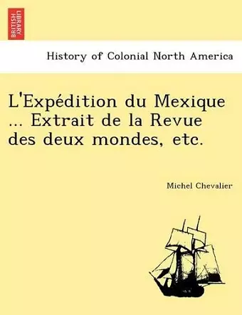 L'Expe Dition Du Mexique ... Extrait de La Revue Des Deux Mondes, Etc. cover