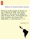 Historia da Revolução do Brasil no dia 7 d'abril de 1831, com peças officiaes e fac simile da propria mão de Dom Pedro. Principiada por hum membro da Camara dos Deputados, e concluida por J. F. cover