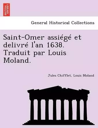 Saint-Omer Assiege Et Delivre L'An 1638. Traduit Par Louis Moland. cover