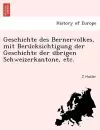 Geschichte Des Bernervolkes, Mit Beru Cksichtigung Der Geschichte Der U Brigen Schweizerkantone, Etc. cover