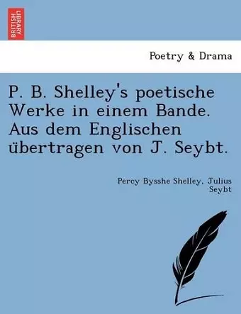 P. B. Shelley's Poetische Werke in Einem Bande. Aus Dem Englischen U Bertragen Von J. Seybt. cover