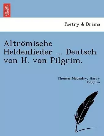 Altrömische Heldenlieder ... Deutsch von H. von Pilgrim. cover