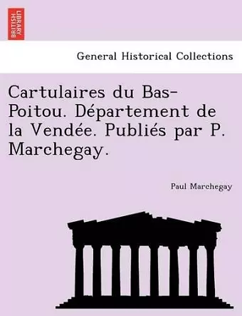 Cartulaires Du Bas-Poitou. Departement de La Vendee. Publies Par P. Marchegay. cover