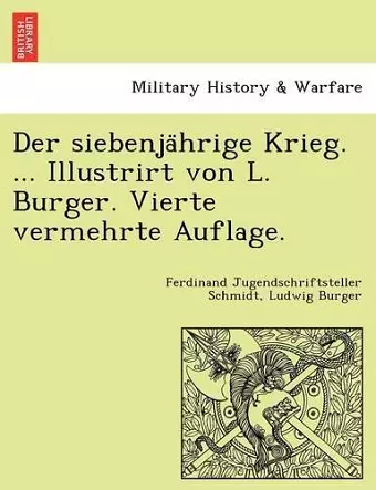 Der siebenjährige Krieg. ... Illustrirt von L. Burger. Vierte vermehrte Auflage. cover