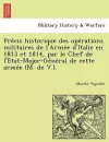 Pre Cis Historique Des Ope Rations Militaires de L'Arme E D'Italie En 1813 Et 1814, Par Le Chef de L'e Tat-Major-GE Ne Ral de Cette Arme E (M. de V.). cover